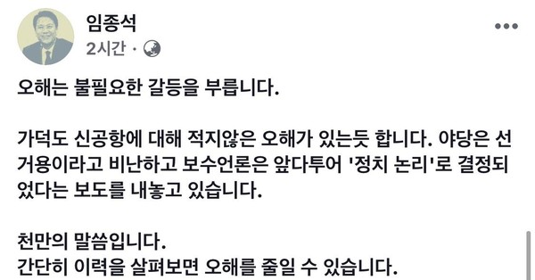 임종석 전 대통령 비서실장은 27일 "이번에 특별법으로 통과된 가덕도 신공항은 오히려 과거 정치 논리에 희생됐던 국가적 비전을 정상화하는 것"이라고 주장했다.    임 전 실장은 이날 페이스북에 글을 올려 "야당은 선거용이라고 비난하고 보수언론은 앞다퉈 정치 논리로 결정됐다는 보도를 내놓지만 천만의 말씀"이라며 이같이 말했다.