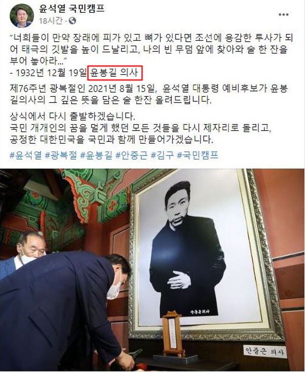 윤석열 전 총장의 대선캠프인 '윤석열 국민캠프'는 이날 페이스북에서 윤석열 전 총장이 효창공원에서 참배하는 모습을 공개했다. 캠프가 공개한 메인 사진을 보면, 윤석열 전 총장이 안중근 의사의 영정 앞에서 술을 따르는 모습이 나온다. 그런데 정작 페이스북 글에는 윤봉길 의사의 유언 내용이 적혀 있다. 사진 = 윤석열 국민캠프 페이스북